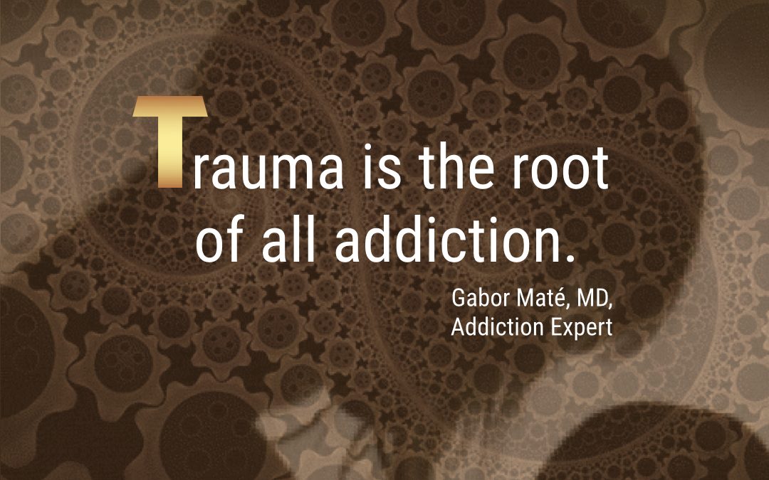 Trauma Is the Root of All Addiction